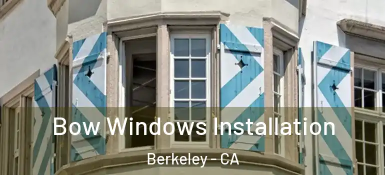  Bow Windows Installation Berkeley - CA