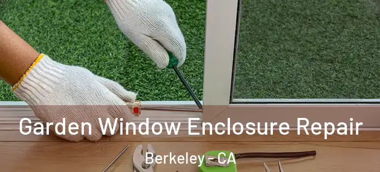 Garden Window Enclosure Repair Berkeley - CA
